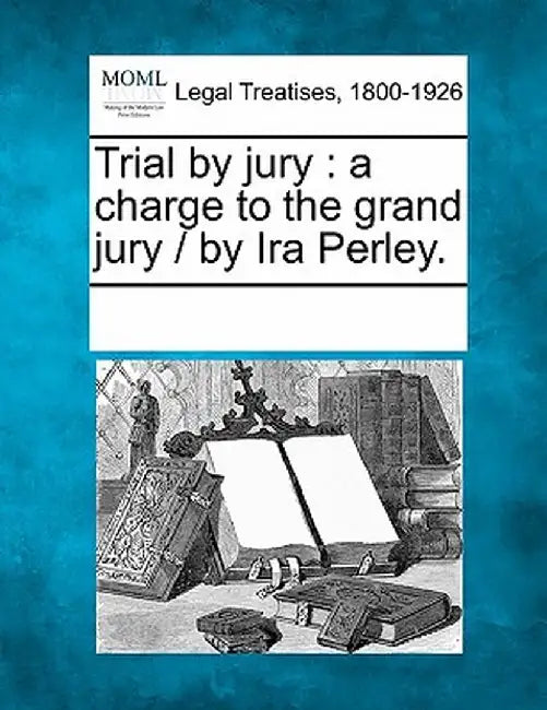 Trial by Jury: A Charge to the Grand Jury / By IRA Perley. by Multiple Contributors