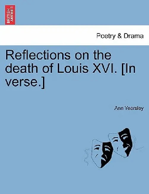 Reflections on the Death of Louis XVI. [In Verse.] by Ann Yearsley