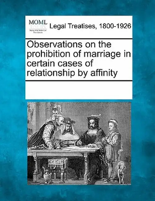 Observations on the Prohibition of Marriage in Certain Cases of Relationship by Affinity by Multiple Contributors