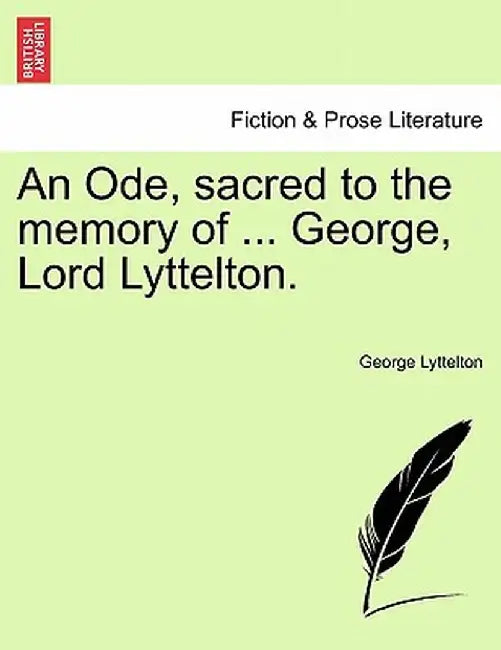 An Ode, Sacred to the Memory of ... George, Lord Lyttelton. by George Lyttelton
