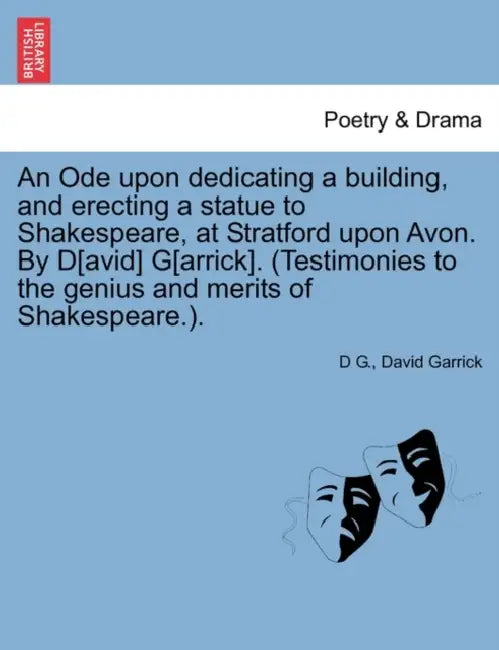 An Ode Upon Dedicating a Building, and Erecting a Statue to Shakespeare, at Stratford Upon Avon. by D[avid] G[arrick]. (Testimonies to the Genius and by D. G, David Garrick