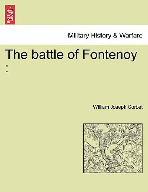 The Battle of Fontenoy: A Historical Poem. Revised Edition by William Joseph Corbet