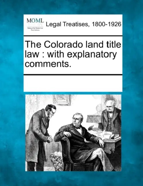 The Colorado Land Title Law: With Explanatory Comments. by Multiple Contributors