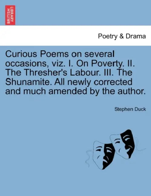 Curious Poems on Several Occasions, Viz. I. on Poverty. II. the Thresher's Labour. III. the Shunamite. All Newly Corrected and Much Amended by the Aut by Stephen Duck
