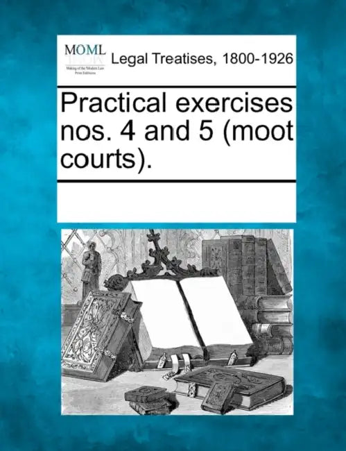 Practical Exercises Nos. 4 and 5 (Moot Courts). by Multiple Contributors