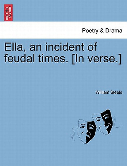 Ella, an Incident of Feudal Times. [In Verse.] by William Steele