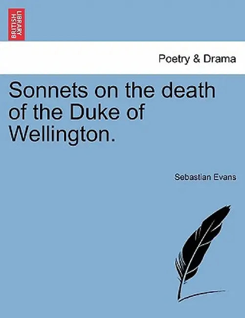 Sonnets on the Death of the Duke of Wellington. by Sebastian Evans