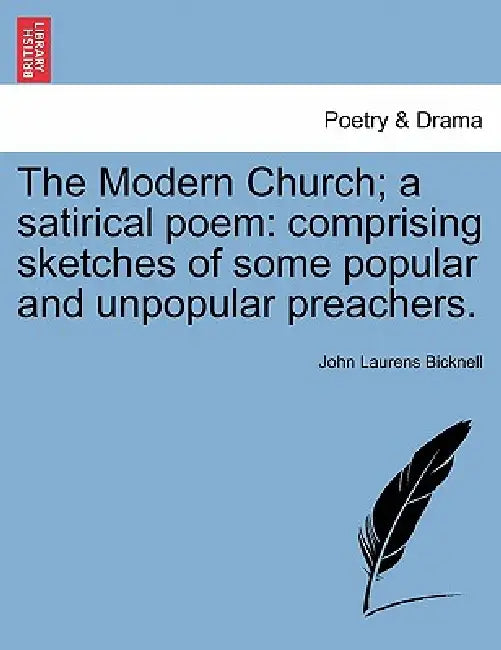 The Modern Church; A Satirical Poem: Comprising Sketches of Some Popular and Unpopular Preachers. by John Laurens Bicknell