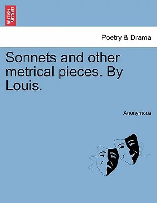 Sonnets and Other Metrical Pieces. by Louis. by Anonymous