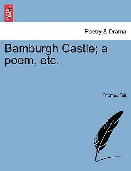 Bamburgh Castle; A Poem, Etc. by Thomas Tait