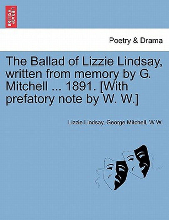 The Ballad of Lizzie Lindsay, Written from Memory by G. Mitchell ... 1891. [With Prefatory Note by W. W.] by Lizzie Lindsay