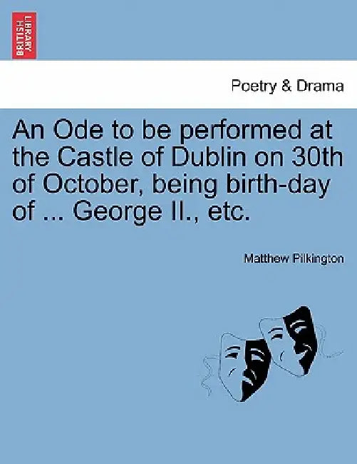 An Ode to Be Performed at the Castle of Dublin on 30th of October, Being Birth-Day of ... George II., Etc. by Matthew Pilkington