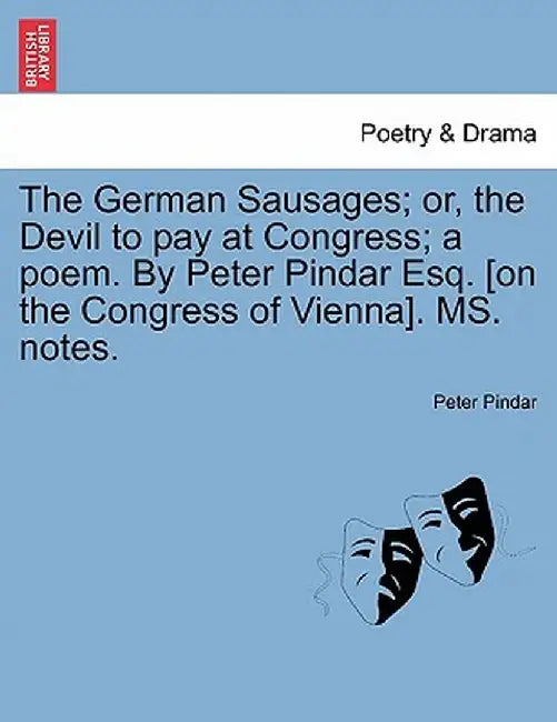 The German Sausages; Or, the Devil to Pay at Congress; A Poem. by Peter Pindar Esq. [On the Congress of Vienna]. Ms. Notes. by Peter Pindar