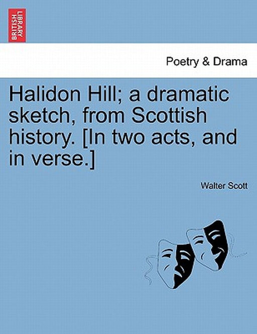 Halidon Hill; A Dramatic Sketch, from Scottish History. [In Two Acts, and in Verse.] by Walter Scott