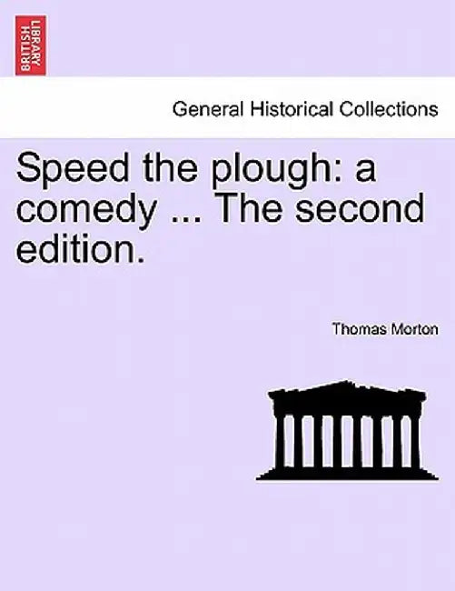 Speed the Plough: A Comedy ... the Second Edition. by Thomas Morton