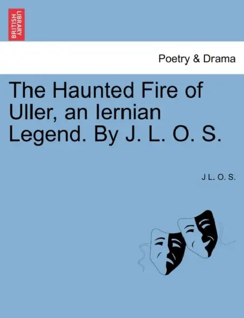The Haunted Fire of Uller, an Iernian Legend. by J. L. O. S. by J. L. O. S