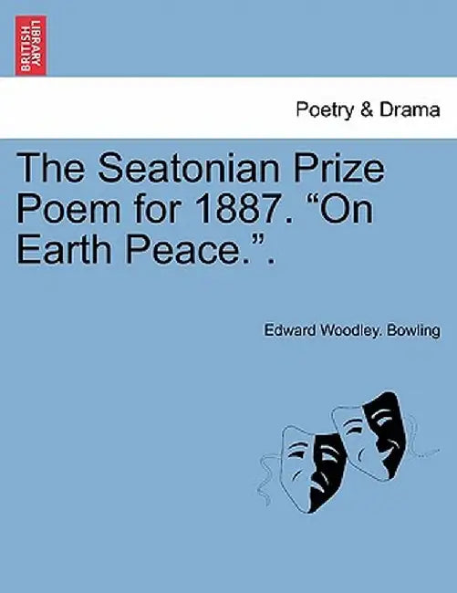 The Seatonian Prize Poem for 1887. "On Earth Peace.." by Edward Woodley Bowling