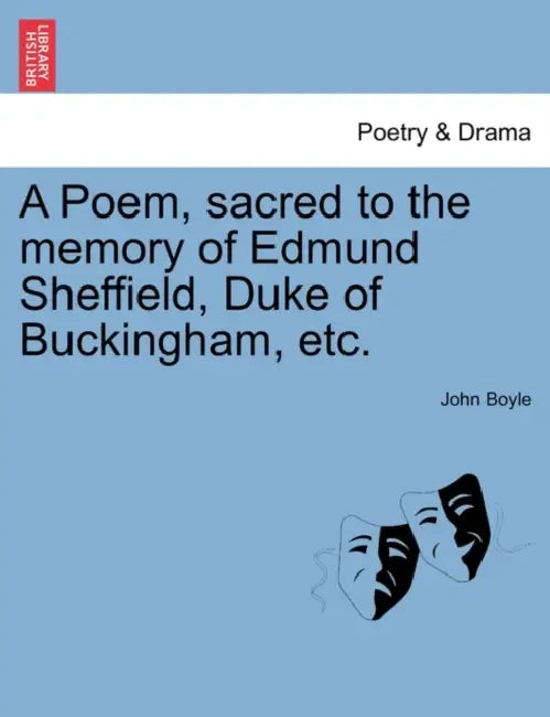A Poem, Sacred to the Memory of Edmund Sheffield, Duke of Buckingham, Etc. by John Boyle