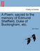 A Poem, Sacred to the Memory of Edmund Sheffield, Duke of Buckingham, Etc. by John Boyle