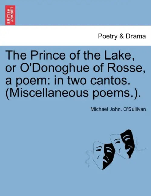 The Prince of the Lake, or O'Donoghue of Rosse, a Poem: In Two Cantos. (Miscellaneous Poems.). by Michael John O'Sullivan