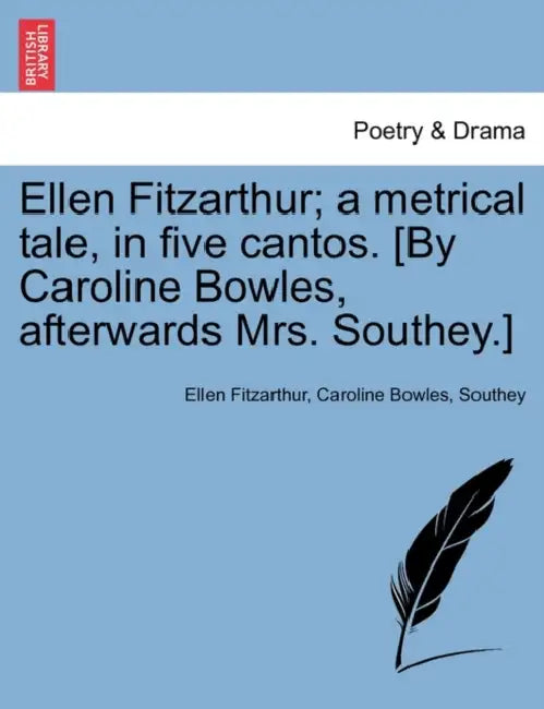 Ellen Fitzarthur; A Metrical Tale, in Five Cantos. [By Caroline Bowles, Afterwards Mrs. Southey.] by Ellen Fitzarthur, Caroline Bowles, Southey
