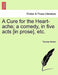 A Cure for the Heart-Ache; A Comedy, in Five Acts [In Prose], Etc. by Thomas Morton