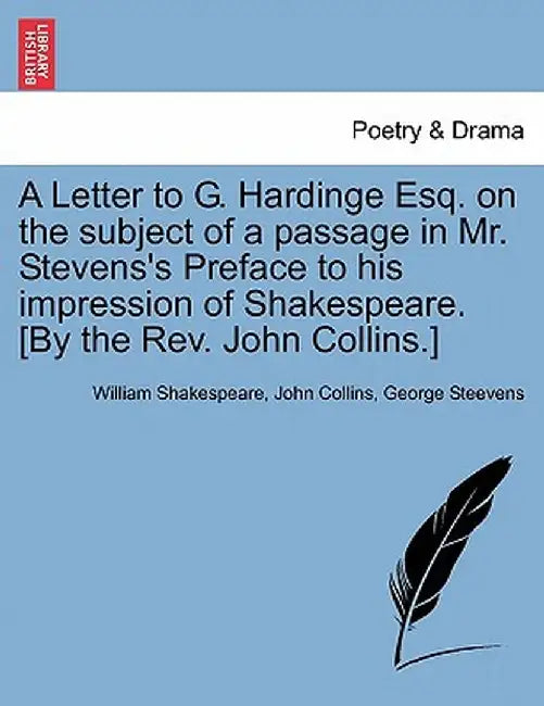 A Letter to G. Hardinge Esq. on the Subject of a Passage in Mr. Stevens's Preface to His Impression of Shakespeare. [By the REV. John Collins.] by William Shakespeare