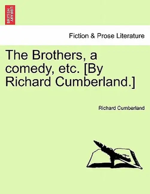 The Brothers, a Comedy, Etc. [By Richard Cumberland.] by Richard Cumberland