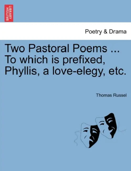 Two Pastoral Poems ... to Which Is Prefixed, Phyllis, a Love-Elegy, Etc. by Thomas Russel