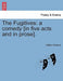 The Fugitives: A Comedy [In Five Acts and in Prose]. by William Roberts