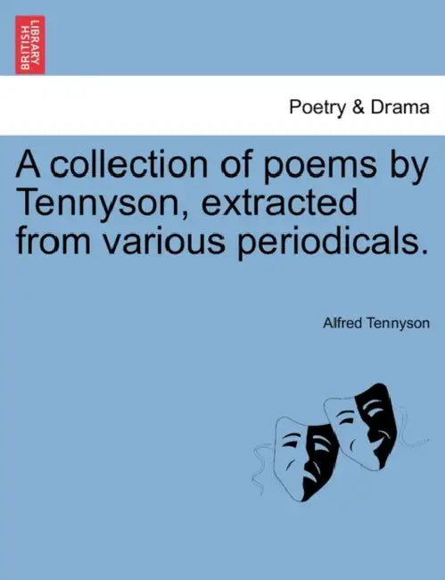 A Collection of Poems by Tennyson, Extracted from Various Periodicals. by Alfred Tennyson