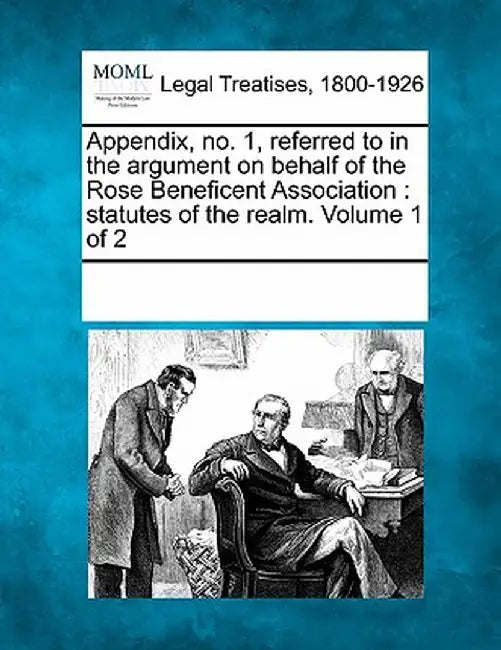 Appendix, No. 1, Referred to in the Argument on Behalf of the Rose Beneficent Association: Statutes of the Realm. Volume 1 of 2 by Multiple Contributors