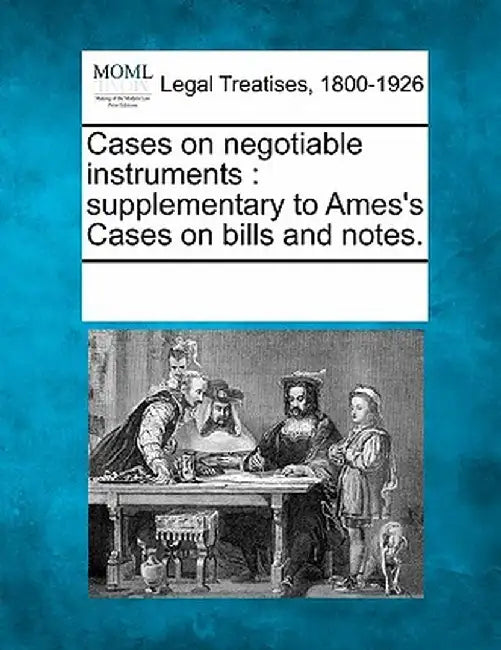 Cases on Negotiable Instruments: Supplementary to Ames's Cases on Bills and Notes. by Multiple Contributors