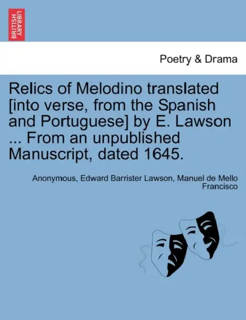 Relics of Melodino Translated [Into Verse, from the Spanish and Portuguese] by E. Lawson ... from an Unpublished Manuscript, Dated 1645. Second Editio by Anonymous, Edward Barrister Lawson, Manuel De Mello Francisco