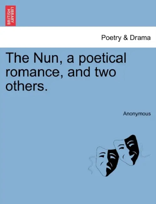 The Nun, a Poetical Romance, and Two Others. by Anonymous