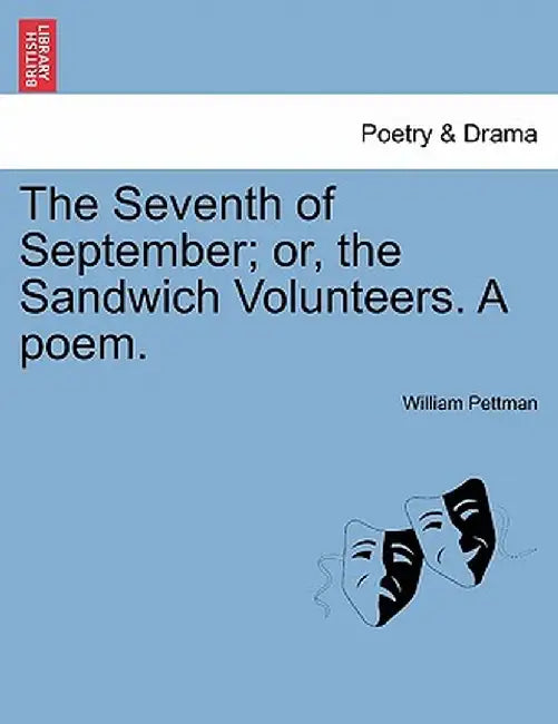 The Seventh of September; Or, the Sandwich Volunteers. a Poem. by William Pettman