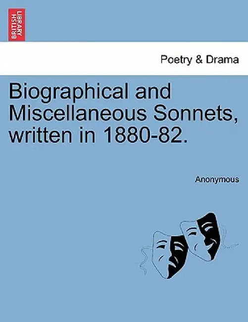 Biographical and Miscellaneous Sonnets, Written in 1880-82. by Anonymous