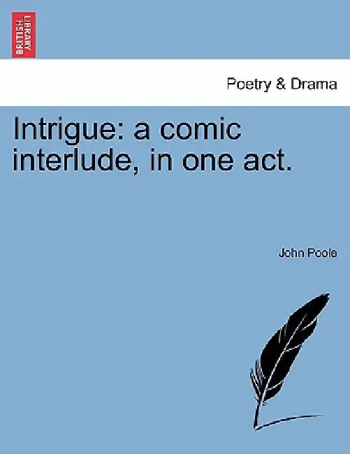 Intrigue: A Comic Interlude, in One Act. by John Poole