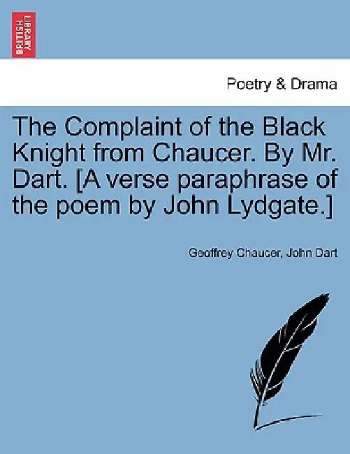 The Complaint of the Black Knight from Chaucer. by Mr. Dart. [A Verse Paraphrase of the Poem by John Lydgate.] by Geoffrey Chaucer, John Dart