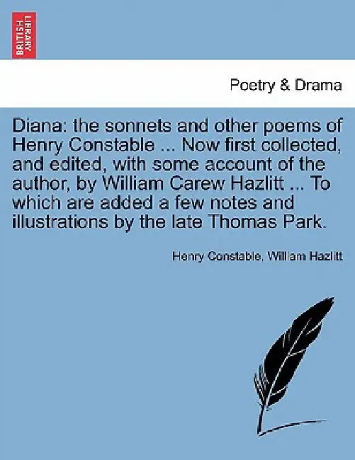 Diana: The Sonnets and Other Poems of Henry Constable ... Now First Collected, and Edited, with Some Account of the Author, b by Henry Constable, William Hazlitt