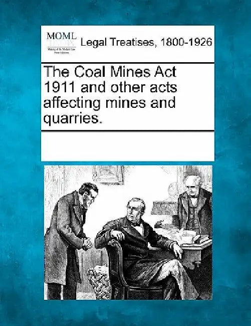 The Coal Mines ACT 1911 and Other Acts Affecting Mines and Quarries. by Multiple Contributors