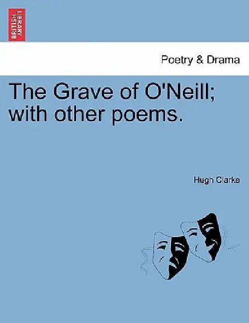 The Grave of O'Neill; With Other Poems. by Hugh Clarke