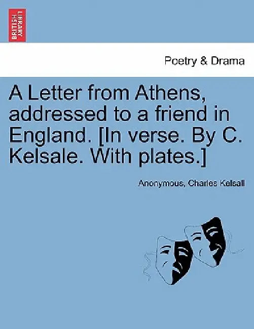 A Letter from Athens, Addressed to a Friend in England. [In Verse. by C. Kelsale. with Plates.] by Anonymous, Charles Kelsall
