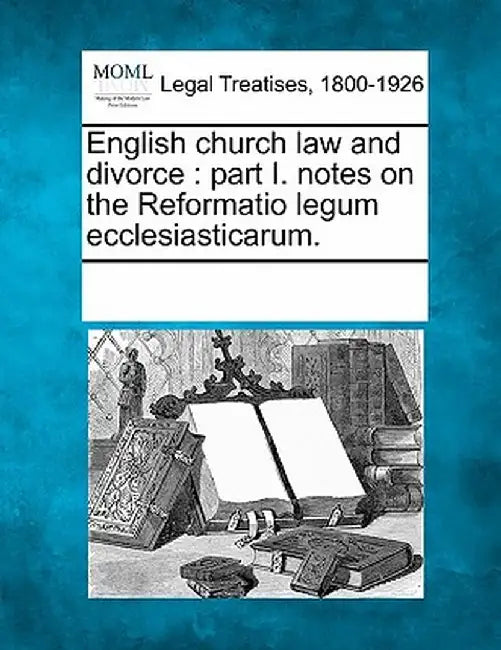 English Church Law and Divorce: Part I. Notes on the Reformatio Legum Ecclesiasticarum. by Multiple Contributors