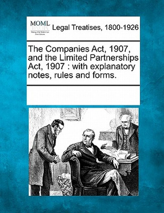 The Companies ACT, 1907, and the Limited Partnerships ACT, 1907: With Explanatory Notes, Rules and Forms. by Multiple Contributors