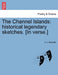 The Channel Islands: Historical Legendary Sketches. [In Verse.] by Jr. Metcalfe C. J.