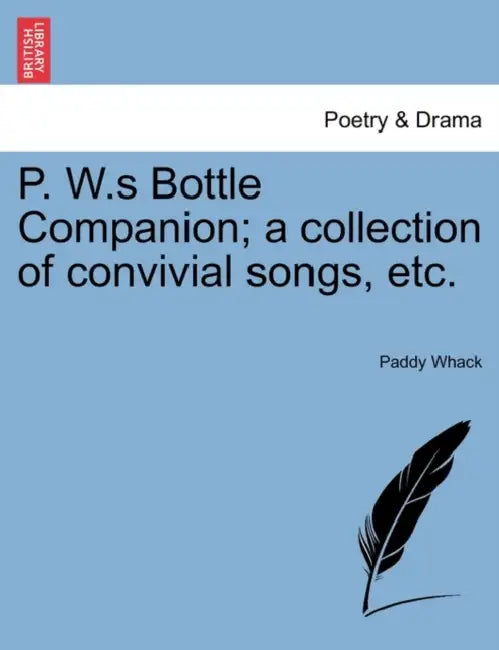 P. W.S Bottle Companion; A Collection of Convivial Songs, Etc. by Paddy Whack