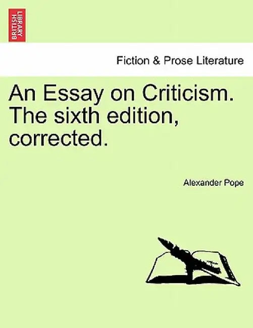 An Essay on Criticism. the Sixth Edition, Corrected. by Alexander Pope