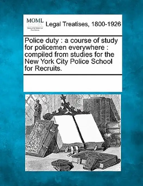Police Duty: A Course of Study for Policemen Everywhere: Compiled from Studies for the New York City Police School for Recruits. by Multiple Contributors