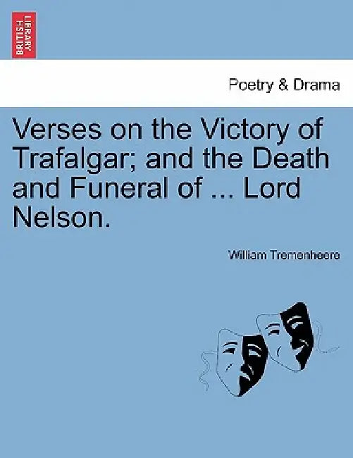 Verses on the Victory of Trafalgar; And the Death and Funeral of ... Lord Nelson. by William Tremenheere